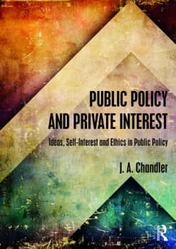 Public Policy and Private InterestIdeas Self-Interest and Ethics in Public Policy