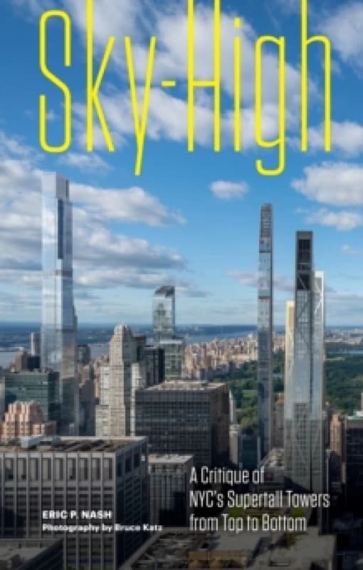 Sky-High : A Critique of NYC's Supertall Towers from Top to Bottom Hardback