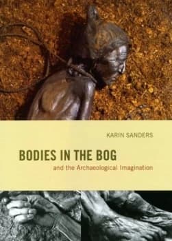 Bodies in the Bog and the Archaeological Imagination by Karin Sanders Hardback