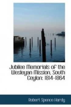 Jubilee Memorials of the Wesleyan Mission South Ceylon by Robert Spence Hardy Paperback