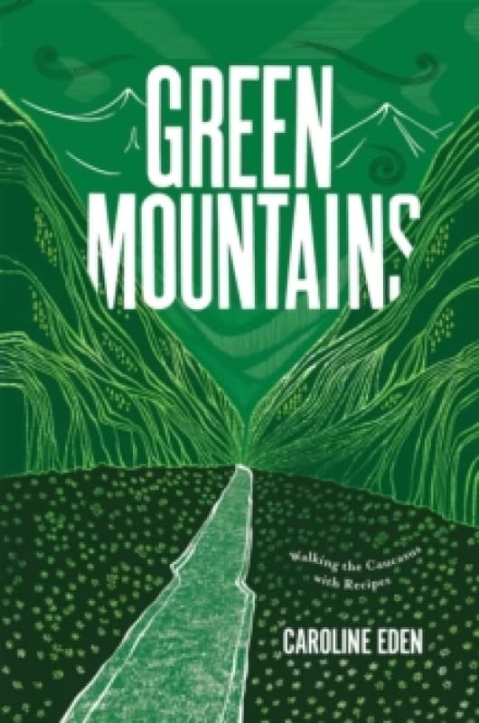 Green Mountains : Walking the Caucasus with Recipes Hardback