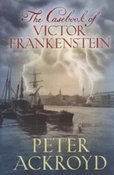 The Casebook of Victor Frankenstein by Peter Ackroyd Hardback