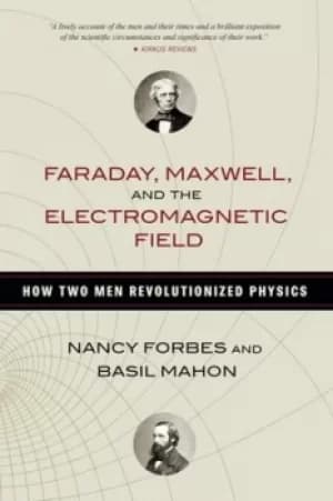 Faraday Maxwell and the electromagnetic field by Nancy Forbes