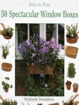 Step-by-Step 50 Spectacular Window Boxes by Stephanie Donaldson and Marie Ohara Hardback