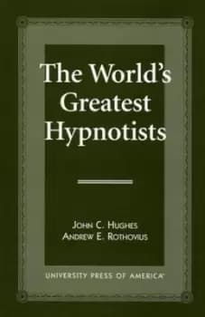 The Worlds Greatest Hypnotists by John C. Hughes