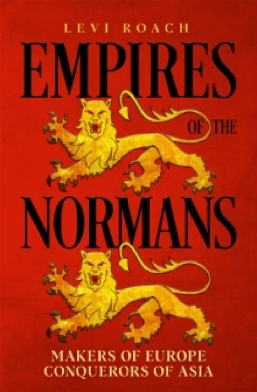 Empires of the Normans : Makers of Europe, Conquerors of Asia Hardback