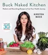 buck naked kitchen whole30 endorsed radiant and nourishing recipes to fuel