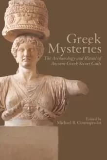 Greek Mysteries : The Archaeology of Ancient Greek Secret Cults