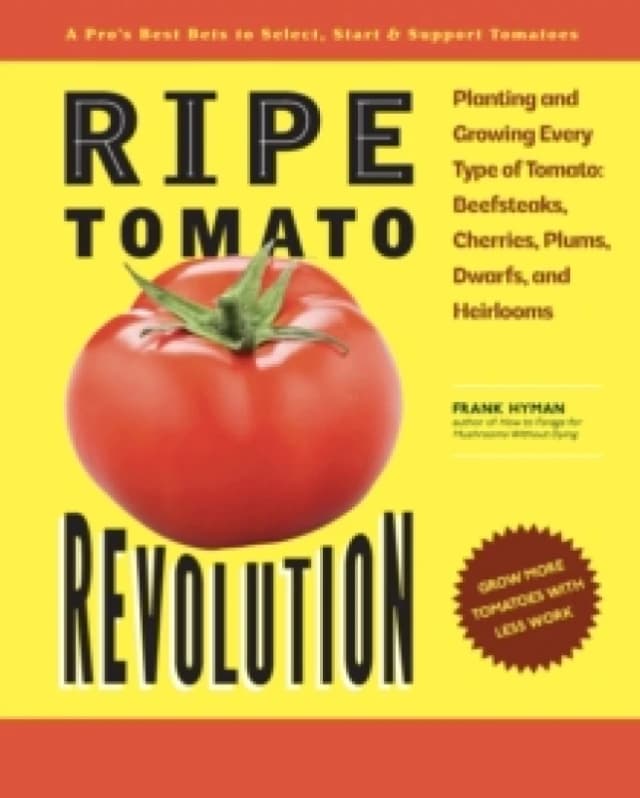 Ripe Tomato Revolution : Planting and Growing Every Type of Tomato: Beefsteaks, Cherries, Plums, Dwarfs, and Heirlooms Paperback / softback