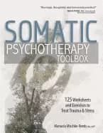 somatic psychotherapy toolbox 125 worksheets and exercises for trauma and s
