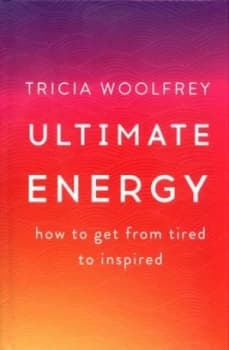 Ultimate Energy by Tricia Woolfrey Hardback