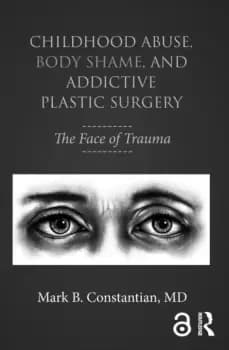 Childhood Abuse Body Shame and Addictive Plastic SurgeryThe Face of Trauma