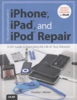 The unauthorized guide to iPhone iPad and iPod repair by Timothy L. Warner