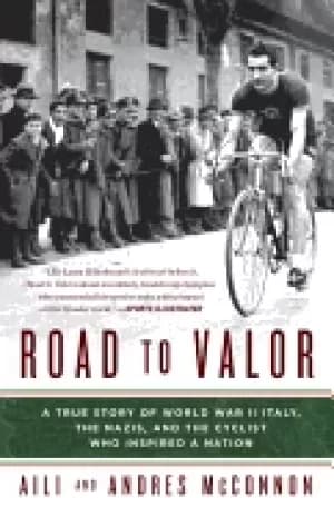 road to valor a true story of wwii italy the nazis and the cyclist who insp