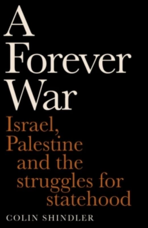 A Forever War : Israel, Palestine and the struggles for statehood Hardback