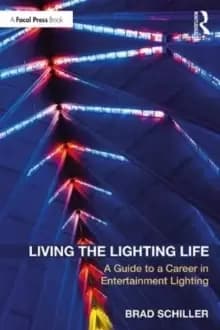 Living the Lighting Life : A Guide to a Career in Entertainment Lighting