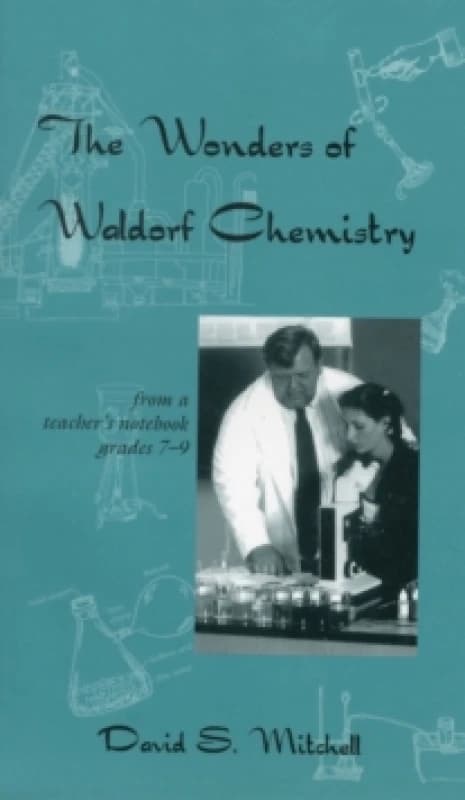 The Wonders of Waldorf Chemistry : From a Teacher's Notebook, Grades 7-9 Paperback / softback