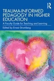 Trauma-Informed Pedagogy in Higher Education A Faculty Guide for Teaching and Learning