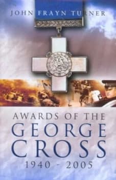 Awards of the George Cross 1940-2005 by John Frayn Turner Hardback