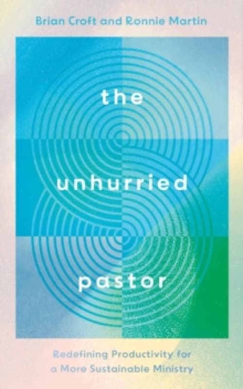 The Unhurried Pastor : Redefining Productivity for a More Sustainable Ministry Paperback / softback