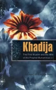 Khadija : The First Muslim and the Wife of the Prophet Muhammad