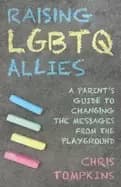 raising lgbtq allies a parents guide to changing the messages from the play