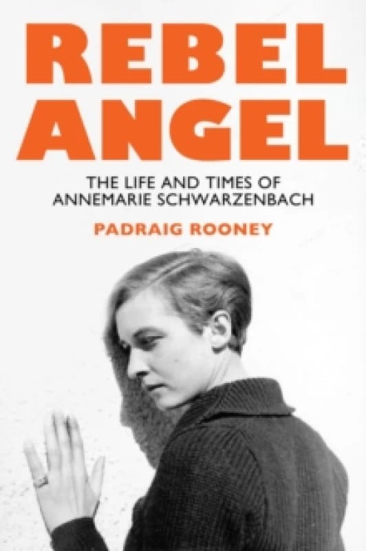 Rebel Angel : The Life and Times of Annemarie Schwarzenbach Hardback