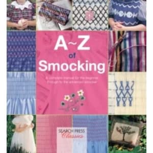 A-Z of Smocking : A Complete Manual for the Beginner Through to the Advanced Smocker