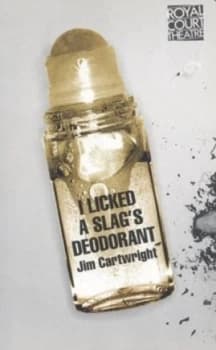 I Licked a Slags Deodorant by Jim Cartwright Paperback