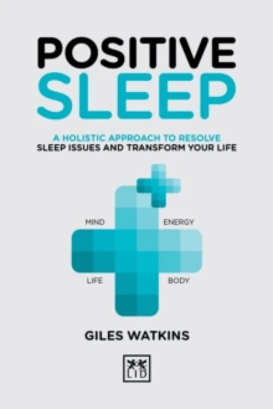 Positive Sleep : A holistic approach to resolve sleep issues and transform your life. Hardback