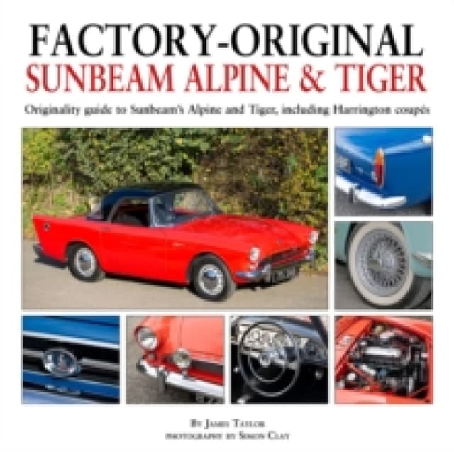 Factory-Original Sunbeam Alpine & Tiger : Originality guide to Sunbeams Alpine and Tiger, including Harrington coupes Hardback