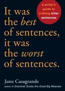 It Was the Best of Sentences, It Was the Worst of Sentences : A Writer's Guide to Crafting Killer Sentences