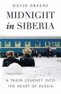 midnight in siberia a train journey into the heart of russia greene d
