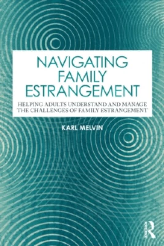Navigating Family Estrangement : Helping Adults Understand and Manage the Challenges of Family Estrangement Paperback / softback