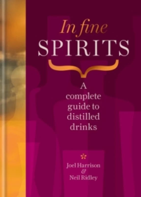 In Fine Spirits : A complete guide to distilled drinks including gin, whisky, rum, tequila, vodka and more Hardback