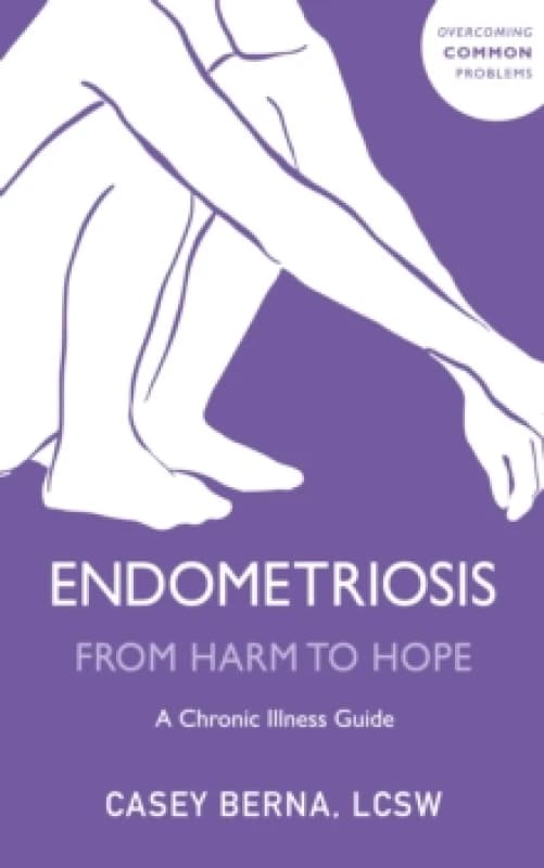 Endometriosis From Harm to Hope : A Chronic Illness Guide Paperback / softback