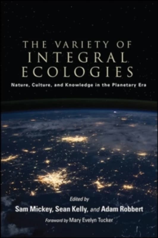 The Variety of Integral Ecologies : Nature, Culture, and Knowledge in the Planetary Era Hardback
