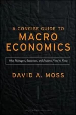 A concise guide to macroeconomics by David A Moss