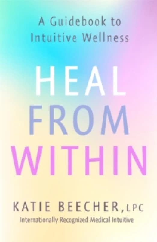 Heal from Within : A Guidebook to Intuitive Wellness Paperback / softback