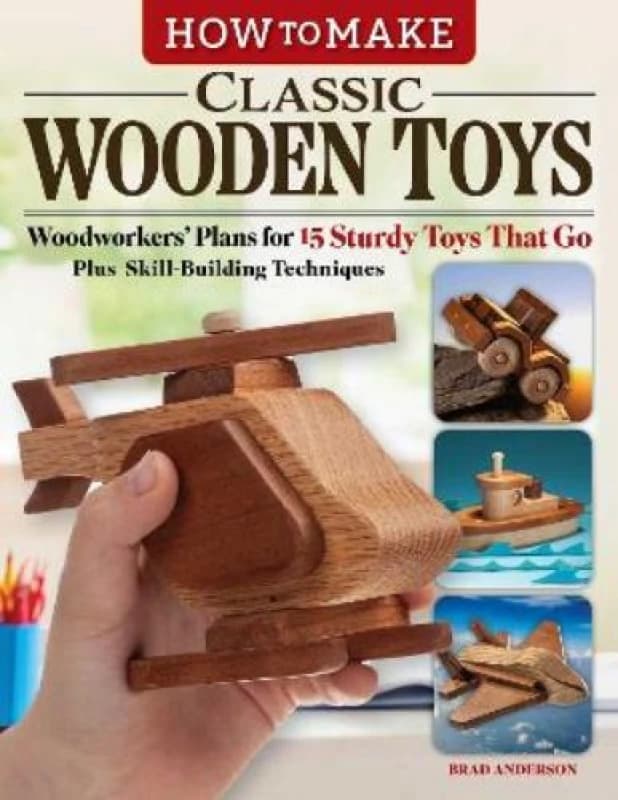 How to Make Classic Wooden Toys : Woodworkers Plans for 15 Sturdy Toys that Go, Plus Skill-Building Techniques Paperback / softback