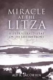 Miracle at the Litza : Hitler's First Defeat on the Eastern Front