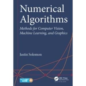 Numerical Algorithms : Methods for Computer Vision, Machine Learning, and Graphics