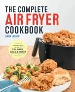 complete air fryer cookbook amazingly easy recipes to fry bake grill and r