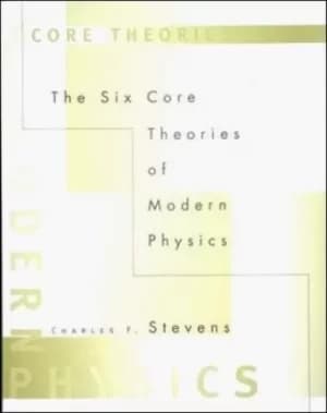 The six core theories of modern physics by Charles F. Stevens