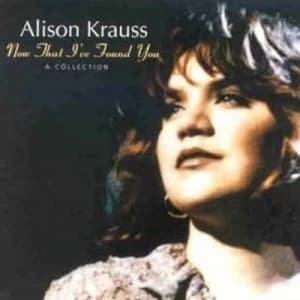 Now That Ive Found You A Collection by Alison Krauss CD Album
