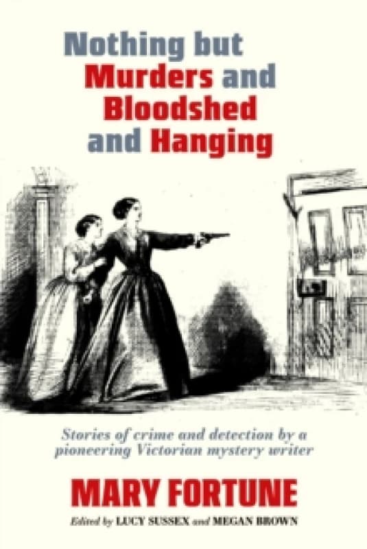 Nothing But Murders And Bloodshed And Hanging : Stories of crime and detection by a pioneering Victorian mystery writer Paperback / softback