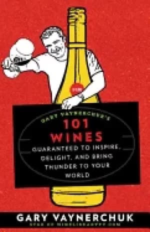 gary vaynerchuks 101 wines guaranteed to inspire delight and bring thunder