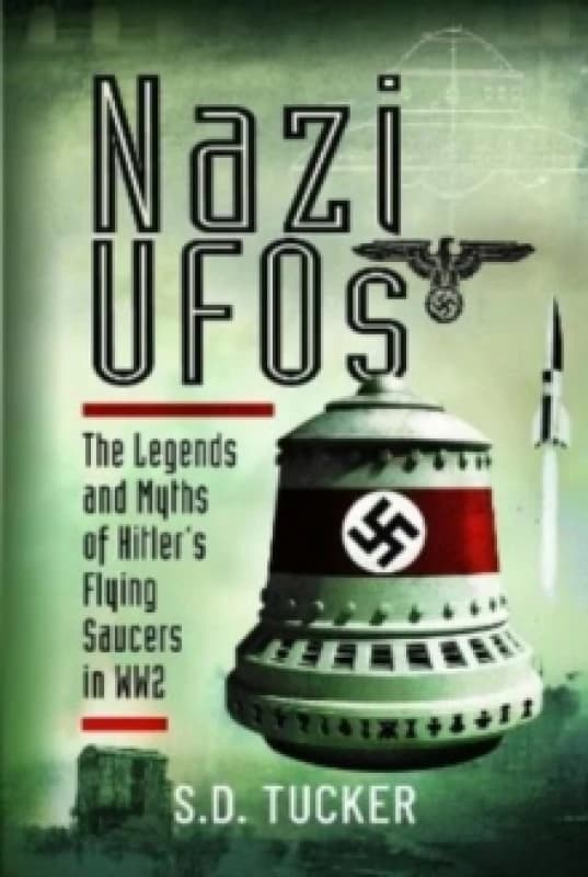 Nazi UFOs : The Legends and Myths of Hitler s Flying Saucers in WW2 Hardback