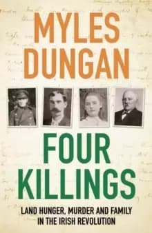 Four Killings : Land Hunger, Murder and A Family in the Irish Revolution