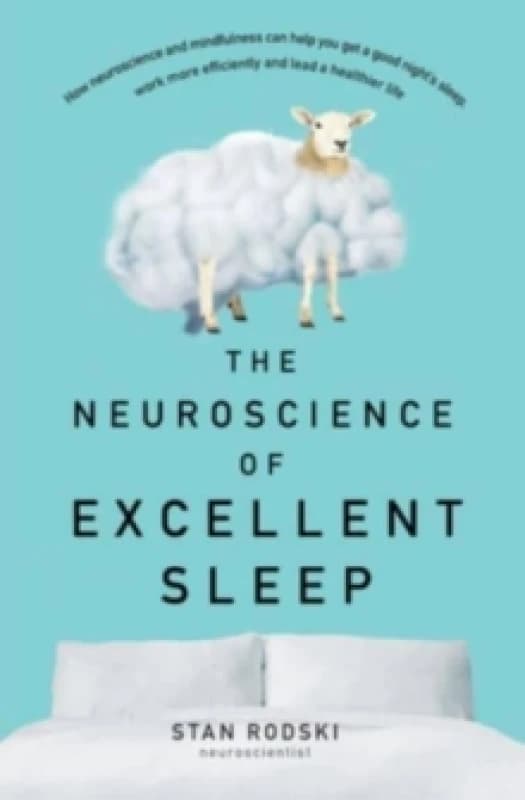 The Neuroscience of Excellent Sleep: Practical advice and mindfulness techniques backed by science to improve your sleep and manage insomnia from Aust